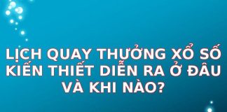 Lịch Quay Thưởng Xổ Số Kiến Thiết Diễn Ra Ở Đâu Và Khi Nào? Cẩm Nang Chi Tiết